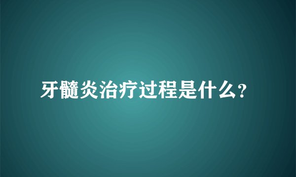 牙髓炎治疗过程是什么？