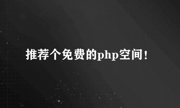 推荐个免费的php空间！