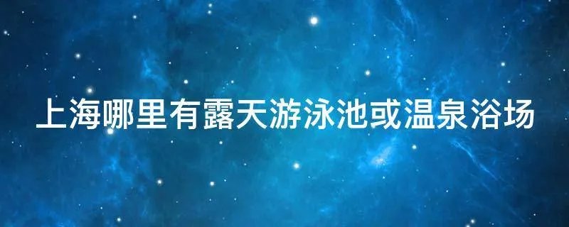 上海哪里有露天游泳池或温泉浴场