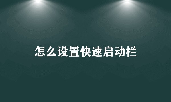 怎么设置快速启动栏