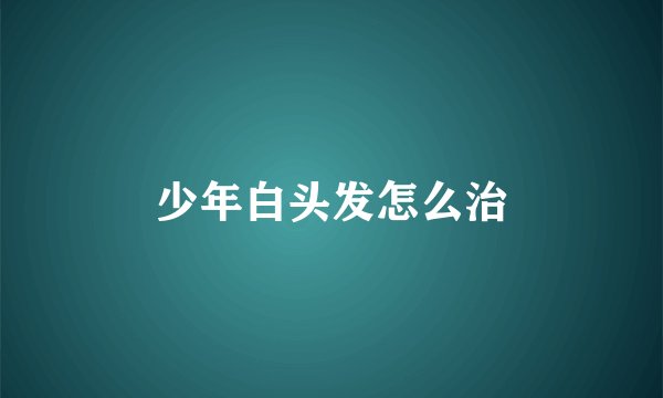 少年白头发怎么治