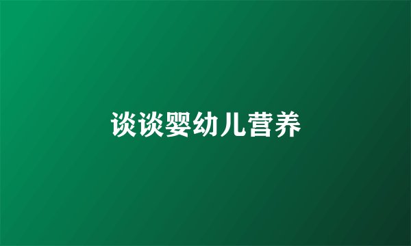 谈谈婴幼儿营养