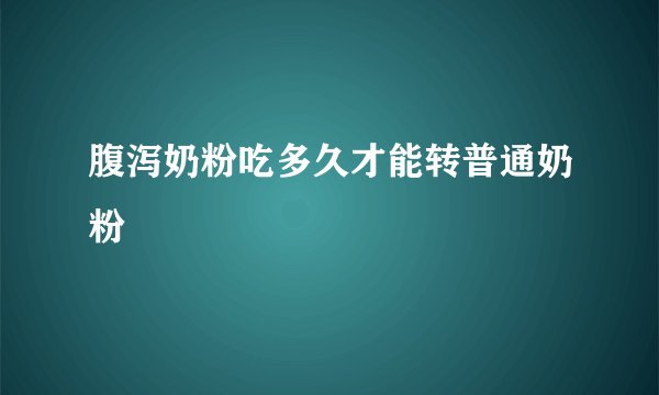 腹泻奶粉吃多久才能转普通奶粉