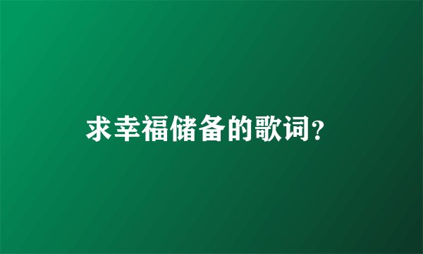 求幸福储备的歌词？