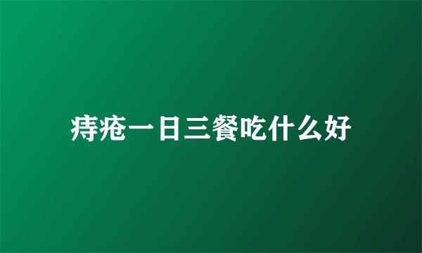 痔疮一日三餐吃什么好