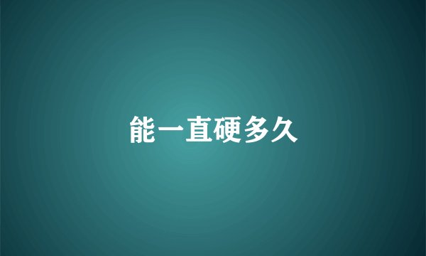 能一直硬多久