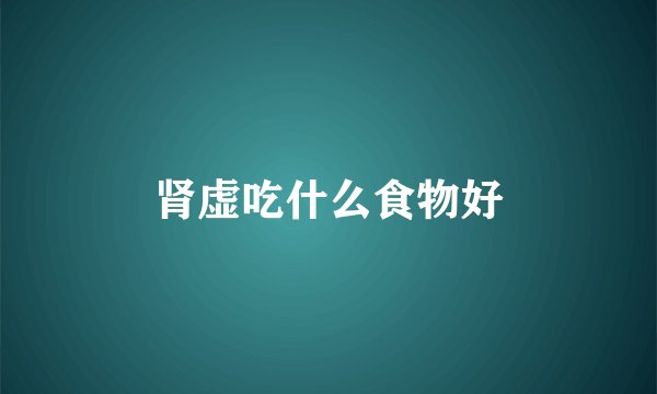 肾虚吃什么食物好