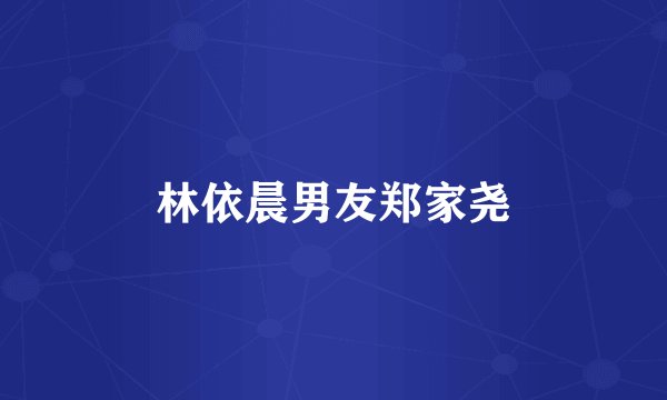 林依晨男友郑家尧