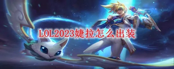 LOL2023婕拉怎么出装