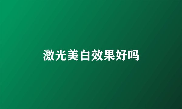 激光美白效果好吗