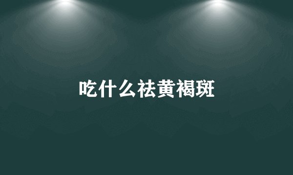 吃什么祛黄褐斑