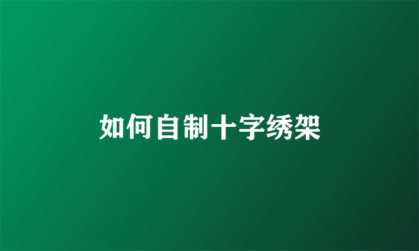 如何自制十字绣架