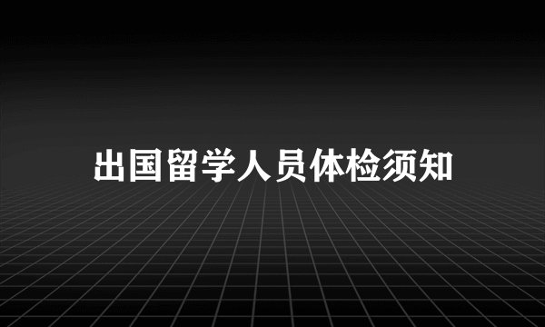 出国留学人员体检须知