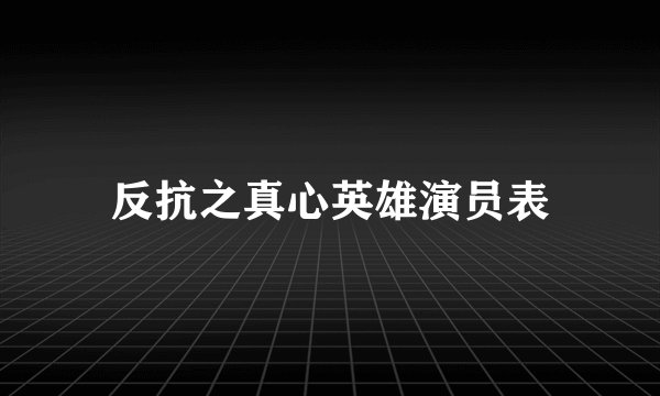 反抗之真心英雄演员表