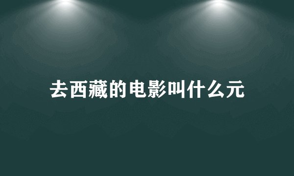 去西藏的电影叫什么元