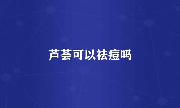芦荟可以祛痘吗