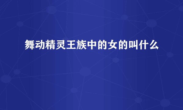 舞动精灵王族中的女的叫什么