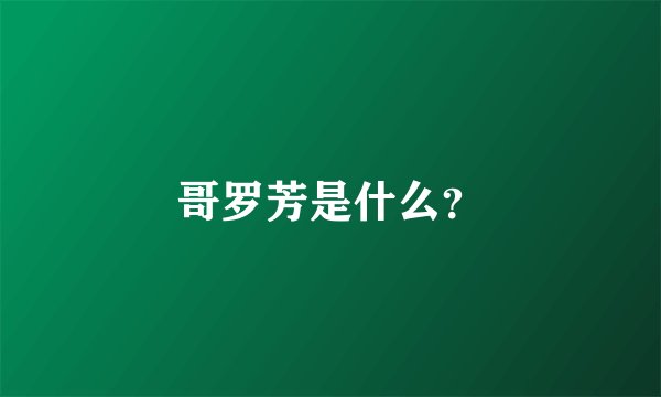 哥罗芳是什么？