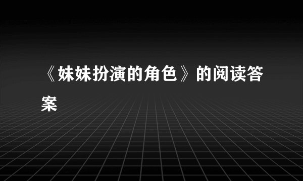 《妹妹扮演的角色》的阅读答案