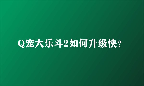 Q宠大乐斗2如何升级快？