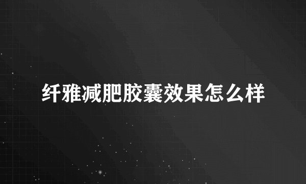 纤雅减肥胶囊效果怎么样
