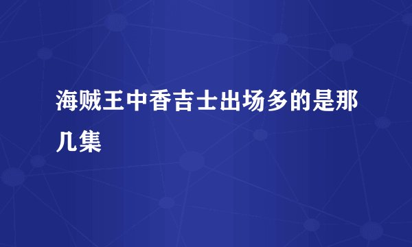 海贼王中香吉士出场多的是那几集
