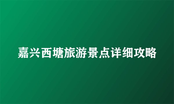 嘉兴西塘旅游景点详细攻略