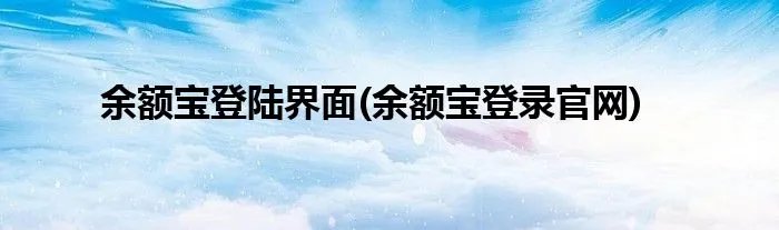 余额宝登陆界面(余额宝登录官网)