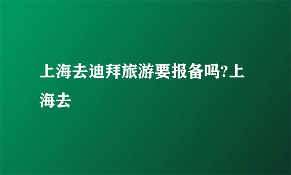 上海去迪拜旅游要报备吗?上海去