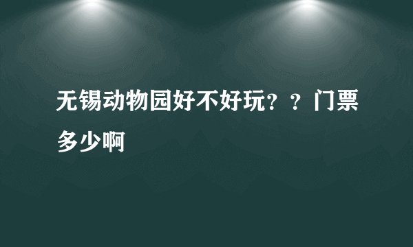 无锡动物园好不好玩？？门票多少啊