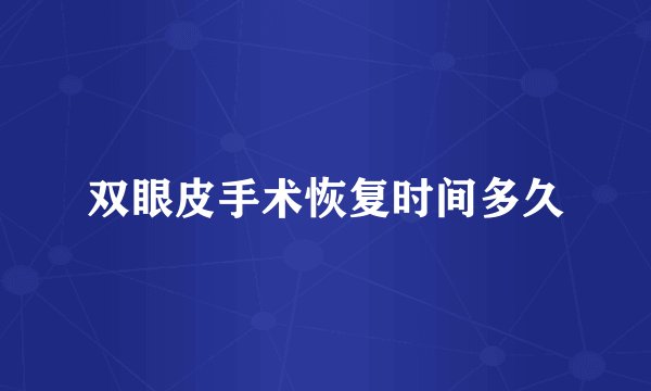 双眼皮手术恢复时间多久