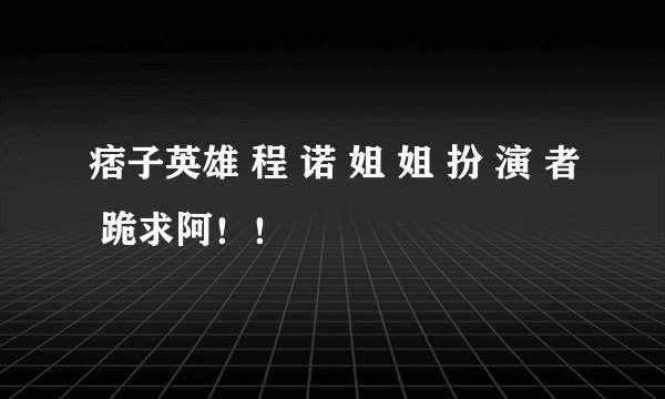 痞子英雄 程 诺 姐 姐 扮 演 者 跪求阿！！