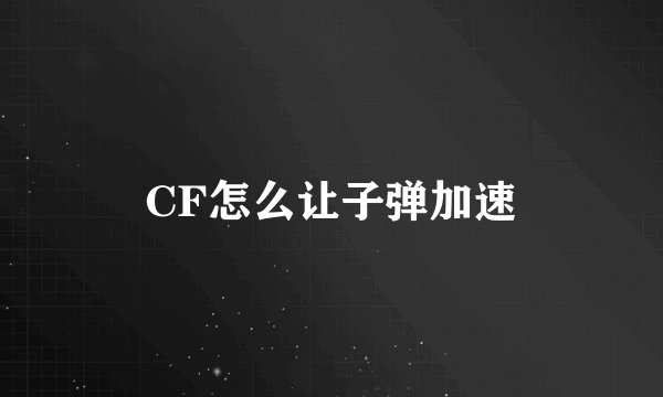 CF怎么让子弹加速
