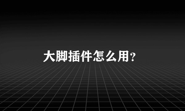 大脚插件怎么用？