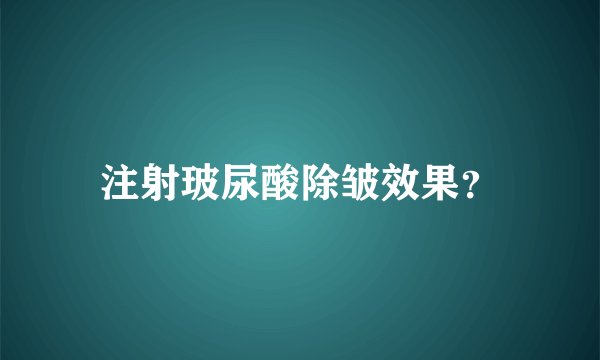 注射玻尿酸除皱效果？