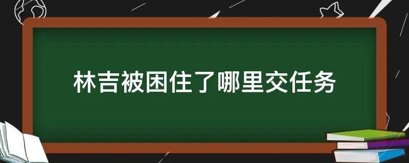 林吉被困住了哪里交任务