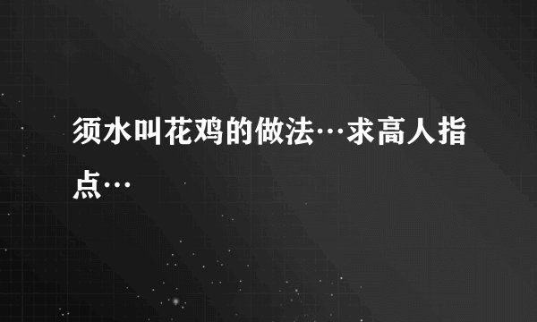 须水叫花鸡的做法…求高人指点…