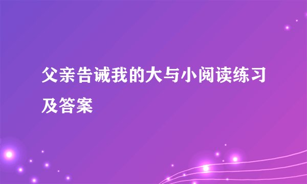 父亲告诫我的大与小阅读练习及答案