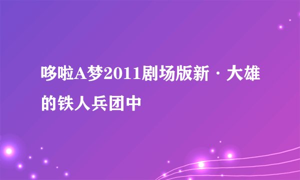 哆啦A梦2011剧场版新·大雄的铁人兵团中