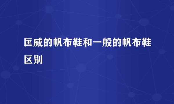 匡威的帆布鞋和一般的帆布鞋区别
