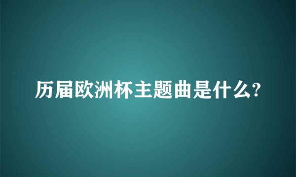 历届欧洲杯主题曲是什么?