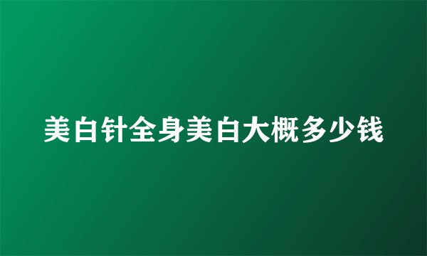 美白针全身美白大概多少钱