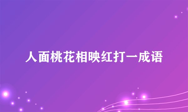 人面桃花相映红打一成语