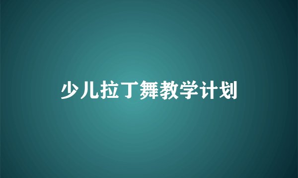 少儿拉丁舞教学计划