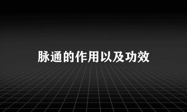 脉通的作用以及功效