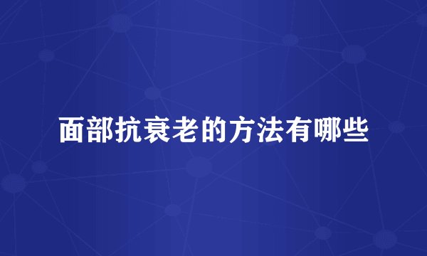 面部抗衰老的方法有哪些