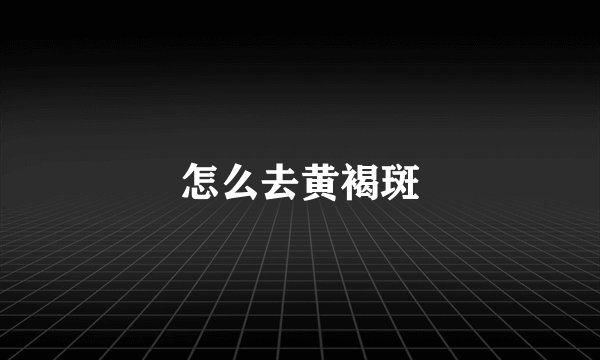 怎么去黄褐斑