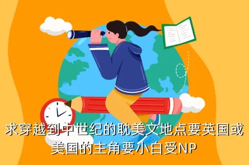 十八轮大卡车穿越美国，求穿越到中世纪的耽美文地点要英国或美国的主角要小白受NP