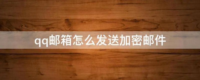 qq邮箱怎么发送加密邮件