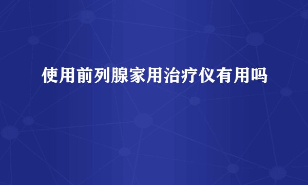 使用前列腺家用治疗仪有用吗